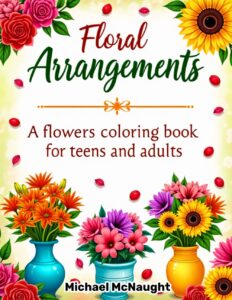 Floral Arrangements: A flowers coloring book for teens and adults