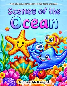 Scenes of the Ocean: A big, bold-easy coloring book for kids, teens, and adults
