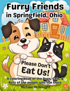 Furry Friends In Springfield, Ohio. Please Don't Eat Us!: A coloring book of the Dogs, Cats, & Pets of the people who live there