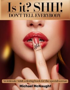 Is it? SHH! Don't Tell Everybody: An intimate Adult coloring book for the special woman